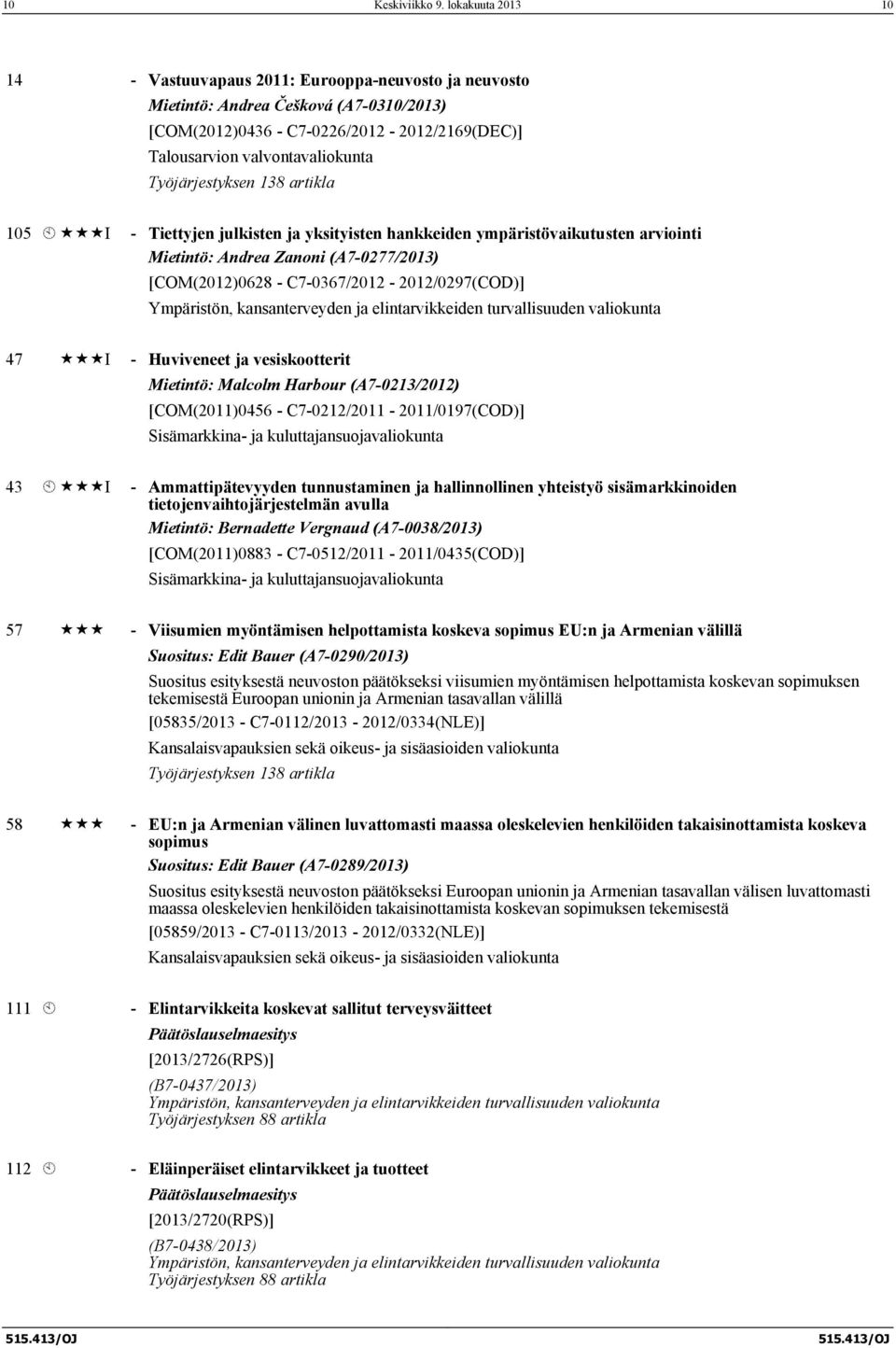 Työjärjestyksen 138 artikla 105 À «««I - Tiettyjen julkisten ja yksityisten hankkeiden ympäristövaikutusten arviointi Mietintö: Andrea Zanoni (A7-0277/2013) [COM(2012)0628 -