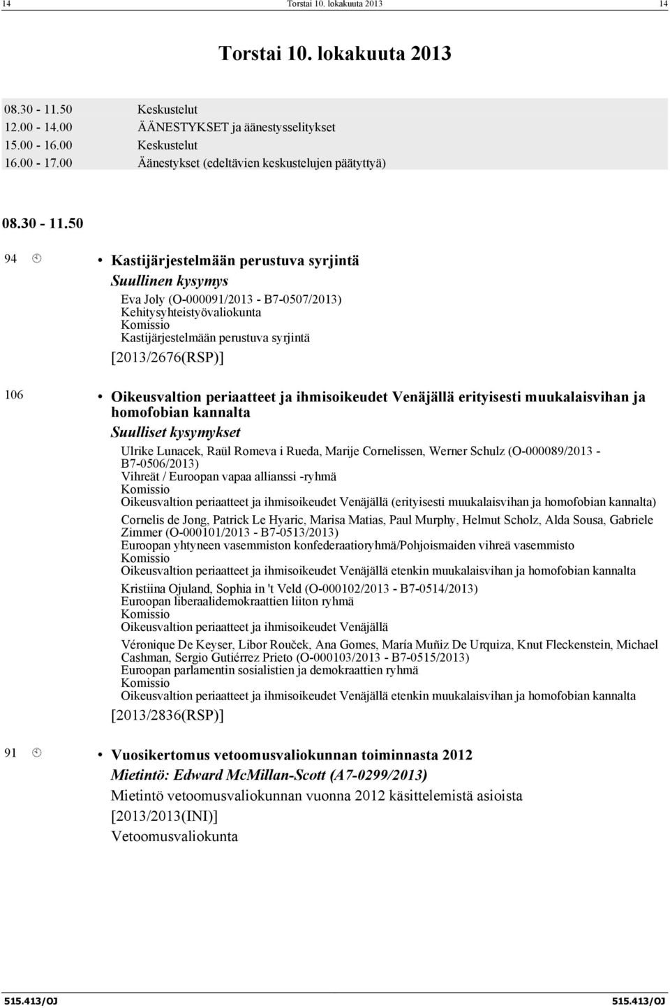 50 94 À Kastijärjestelmään perustuva syrjintä Suullinen kysymys Eva Joly (O-000091/2013 - B7-0507/2013) Kehitysyhteistyövaliokunta Komissio Kastijärjestelmään perustuva syrjintä [2013/2676(RSP)] 106