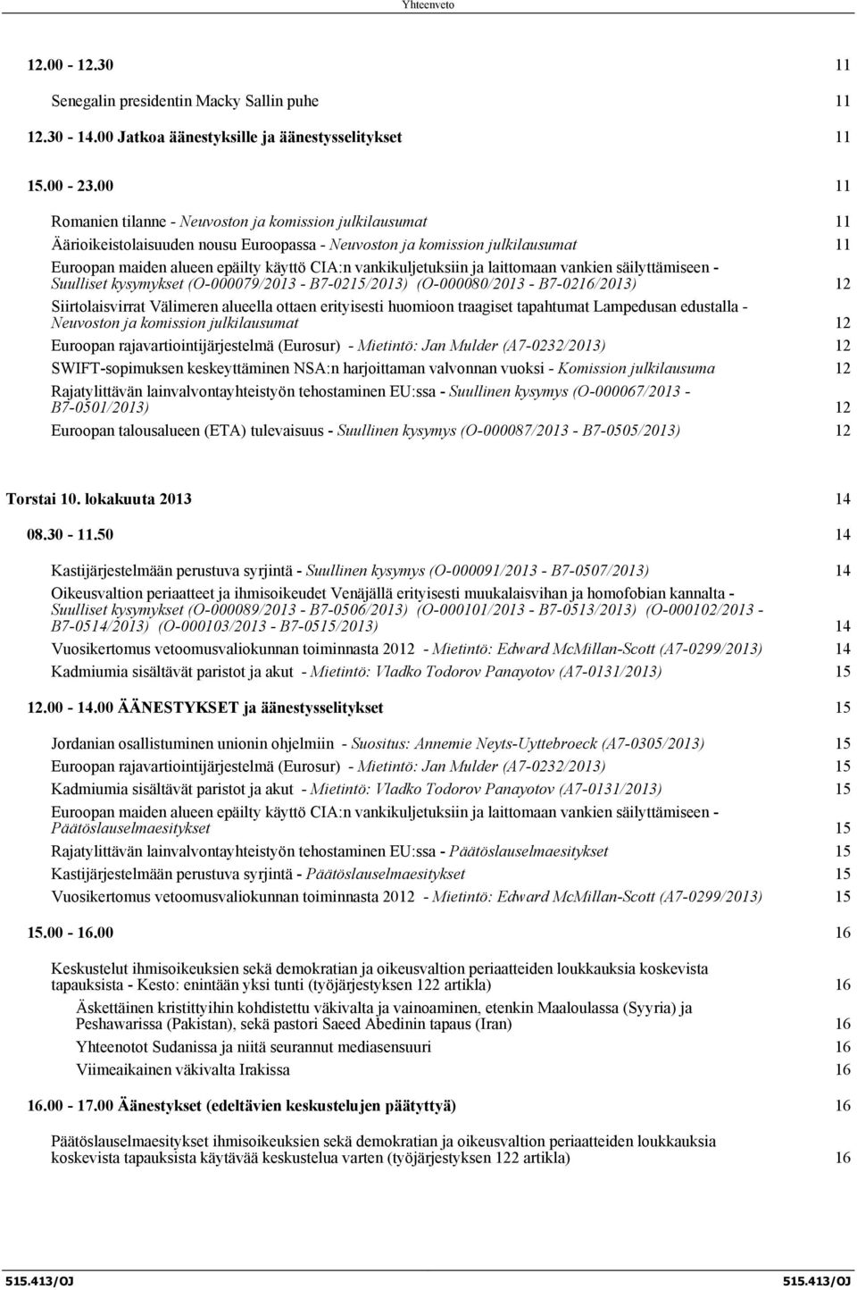 vankikuljetuksiin ja laittomaan vankien säilyttämiseen - Suulliset kysymykset (O-000079/2013 - B7-0215/2013) (O-000080/2013 - B7-0216/2013) 12 Siirtolaisvirrat Välimeren alueella ottaen erityisesti