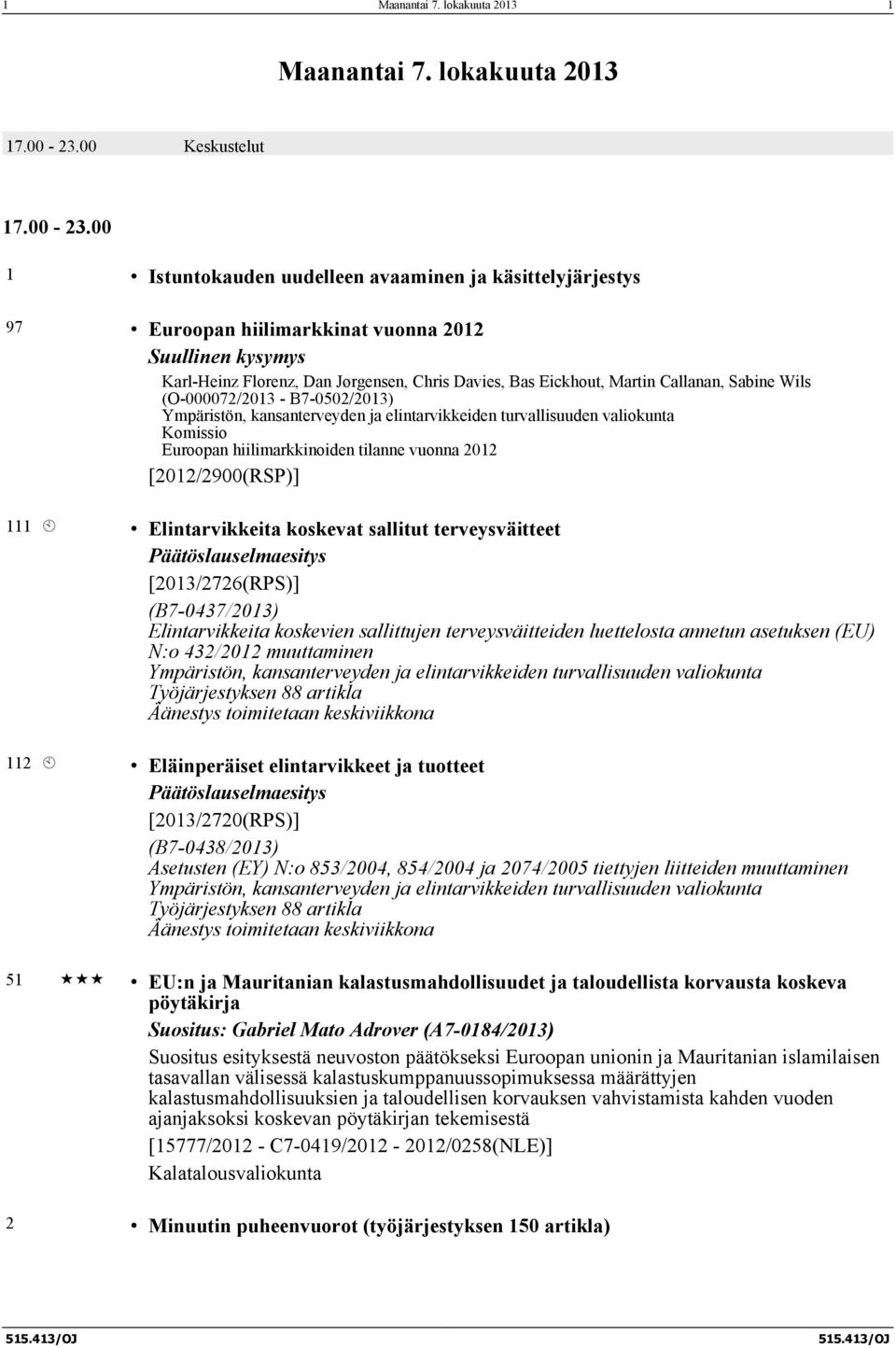 00 1 Istuntokauden uudelleen avaaminen ja käsittelyjärjestys 97 Euroopan hiilimarkkinat vuonna 2012 Suullinen kysymys Karl-Heinz Florenz, Dan Jørgensen, Chris Davies, Bas Eickhout, Martin Callanan,