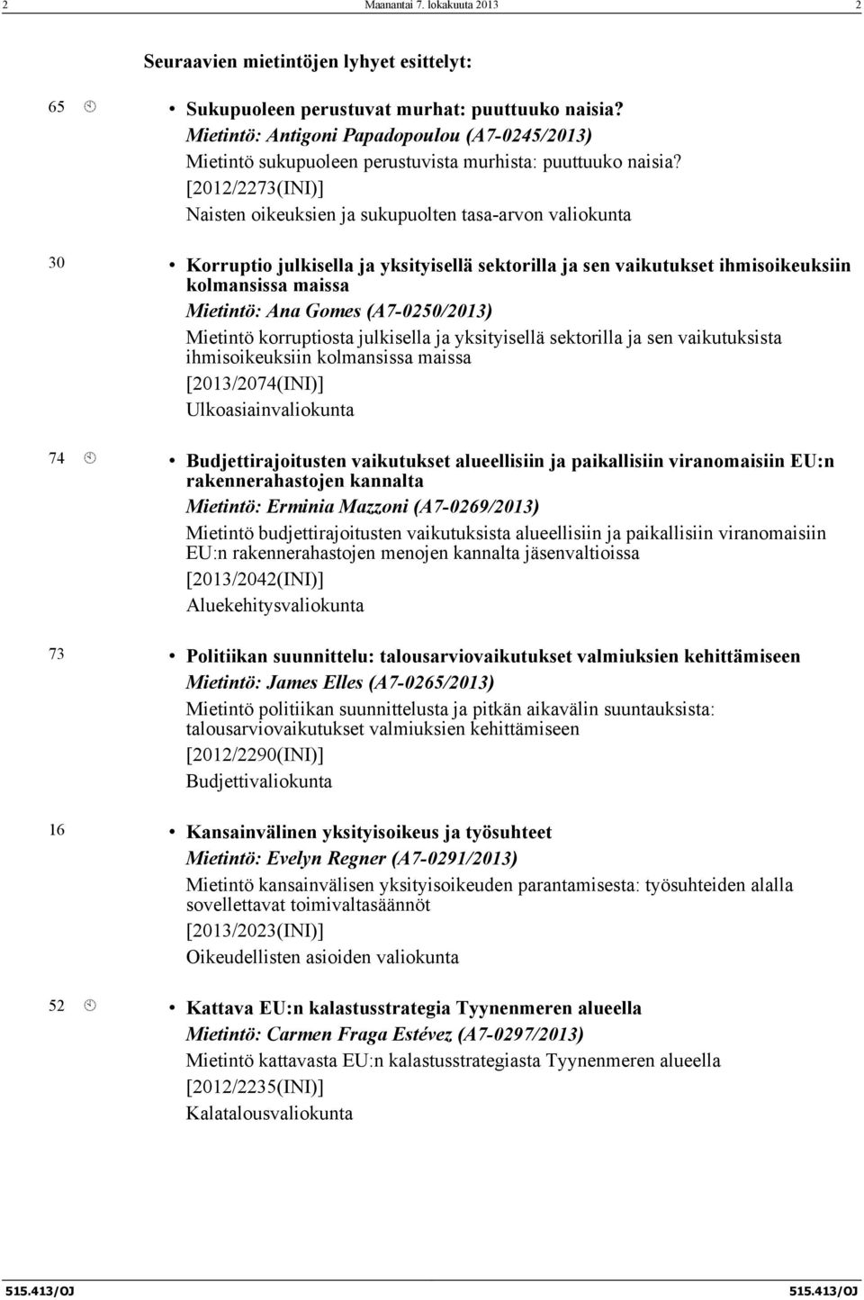 [2012/2273(INI)] Naisten oikeuksien ja sukupuolten tasa-arvon valiokunta 30 Korruptio julkisella ja yksityisellä sektorilla ja sen vaikutukset ihmisoikeuksiin kolmansissa maissa Mietintö: Ana Gomes