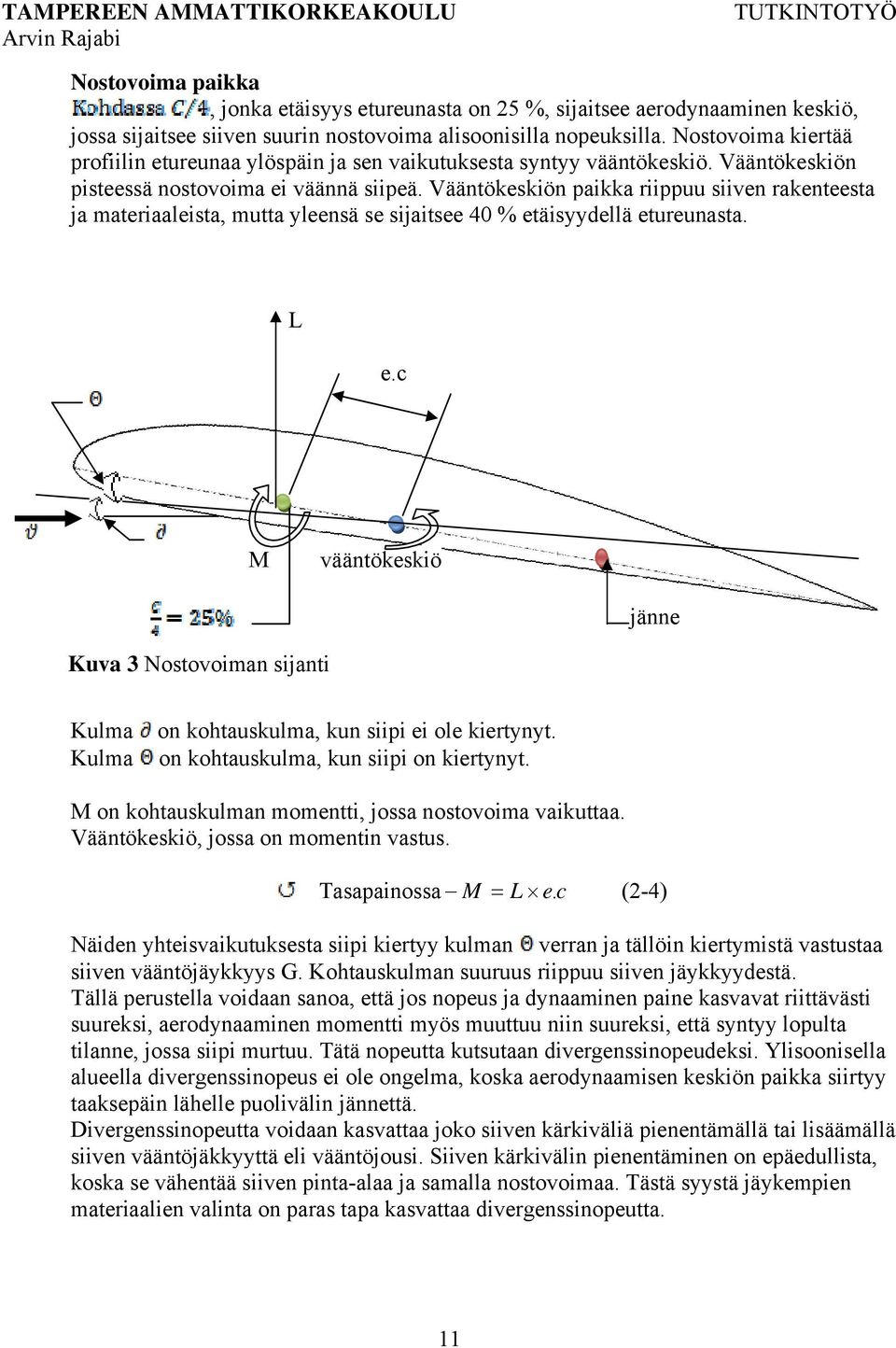 Vääntökeskiön paikka riippuu siiven rakenteesta ja materiaaleista, mutta yleensä se sijaitsee 40 % etäisyydellä etureunasta. L e.