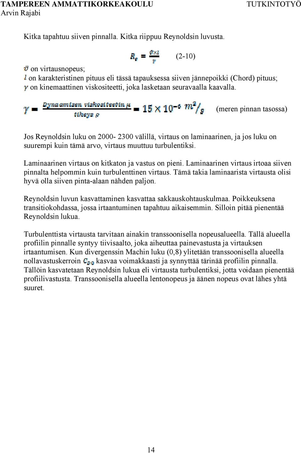 (meren pinnan tasossa) Jos Reynoldsin luku on 2000-2300 välillä, virtaus on laminaarinen, ja jos luku on suurempi kuin tämä arvo, virtaus muuttuu turbulentiksi.