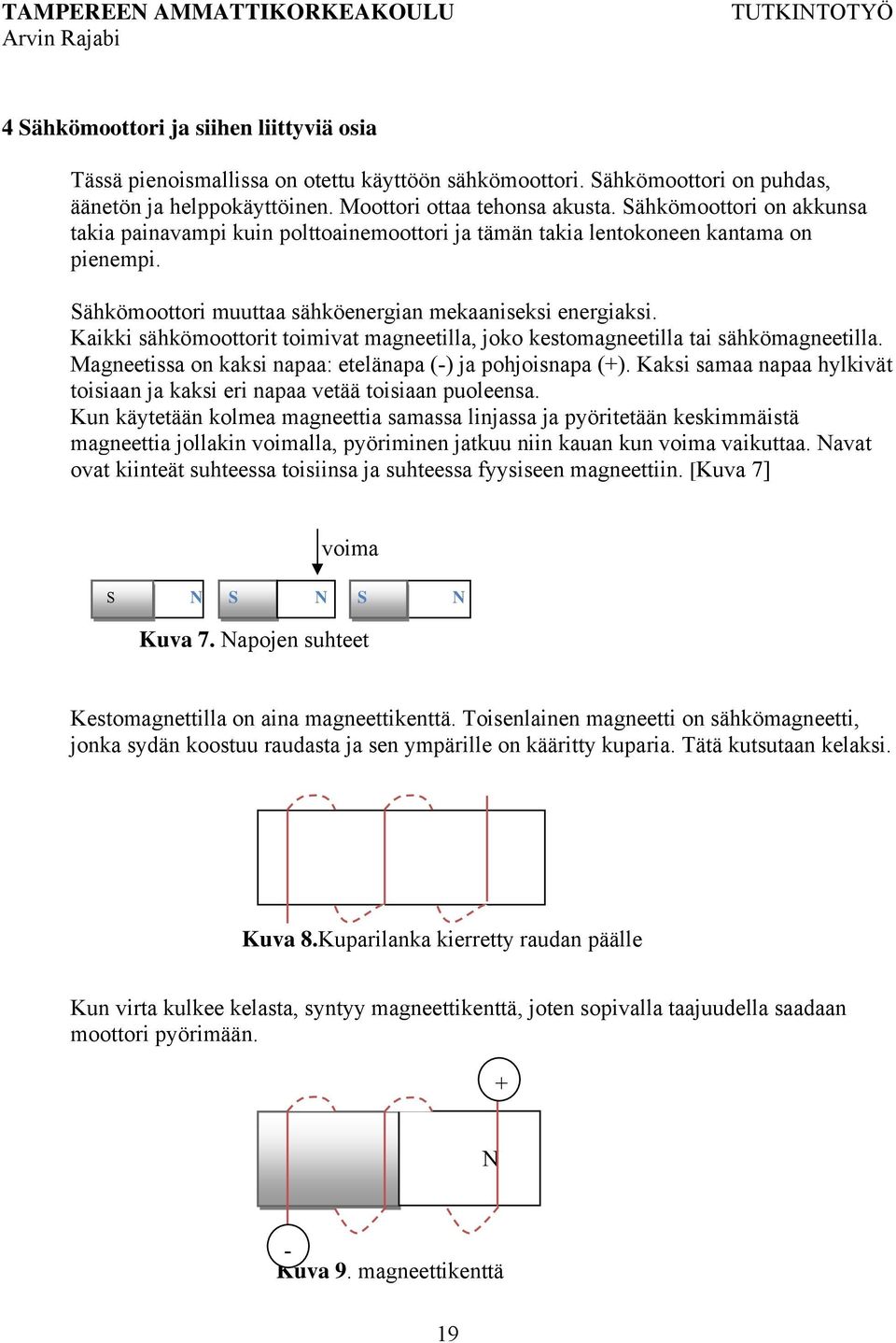 Kaikki sähkömoottorit toimivat magneetilla, joko kestomagneetilla tai sähkömagneetilla. Magneetissa on kaksi napaa: etelänapa (-) ja pohjoisnapa (+).