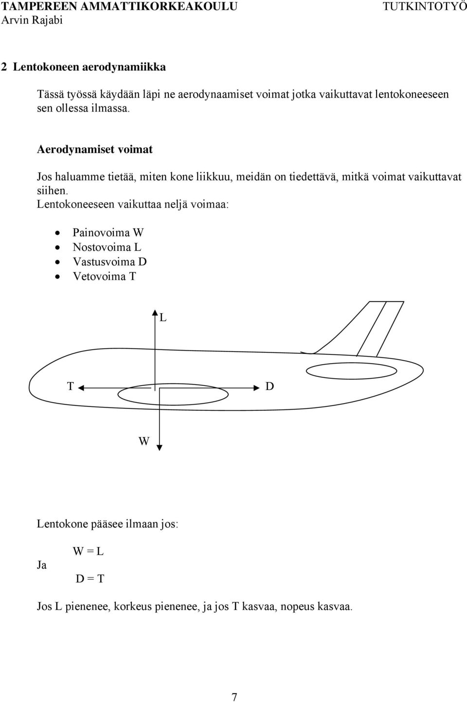 Aerodynamiset voimat Jos haluamme tietää, miten kone liikkuu, meidän on tiedettävä, mitkä voimat vaikuttavat siihen.