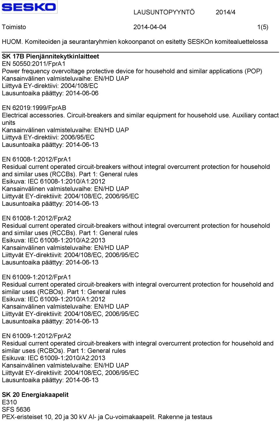 Auxiliary contact units EN 61008-1:2012/FprA1 Residual current operated circuit-breakers without integral overcurrent protection for household and similar uses (RCCBs).