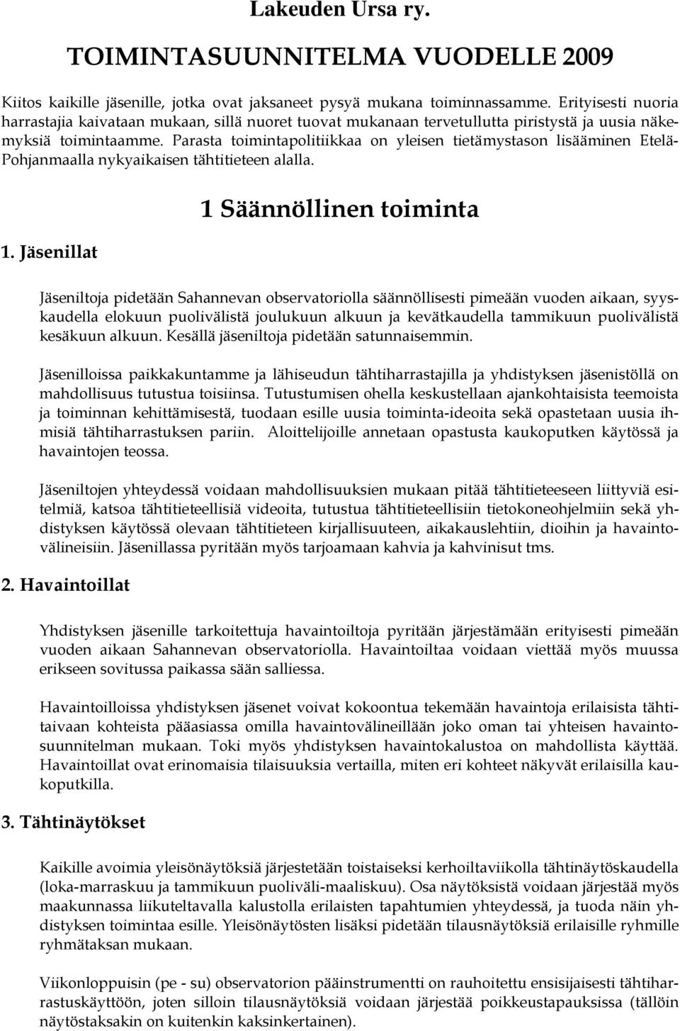 Parasta toimintapolitiikkaa on yleisen tietämystason lisääminen Etelä- Pohjanmaalla nykyaikaisen tähtitieteen alalla. 1.