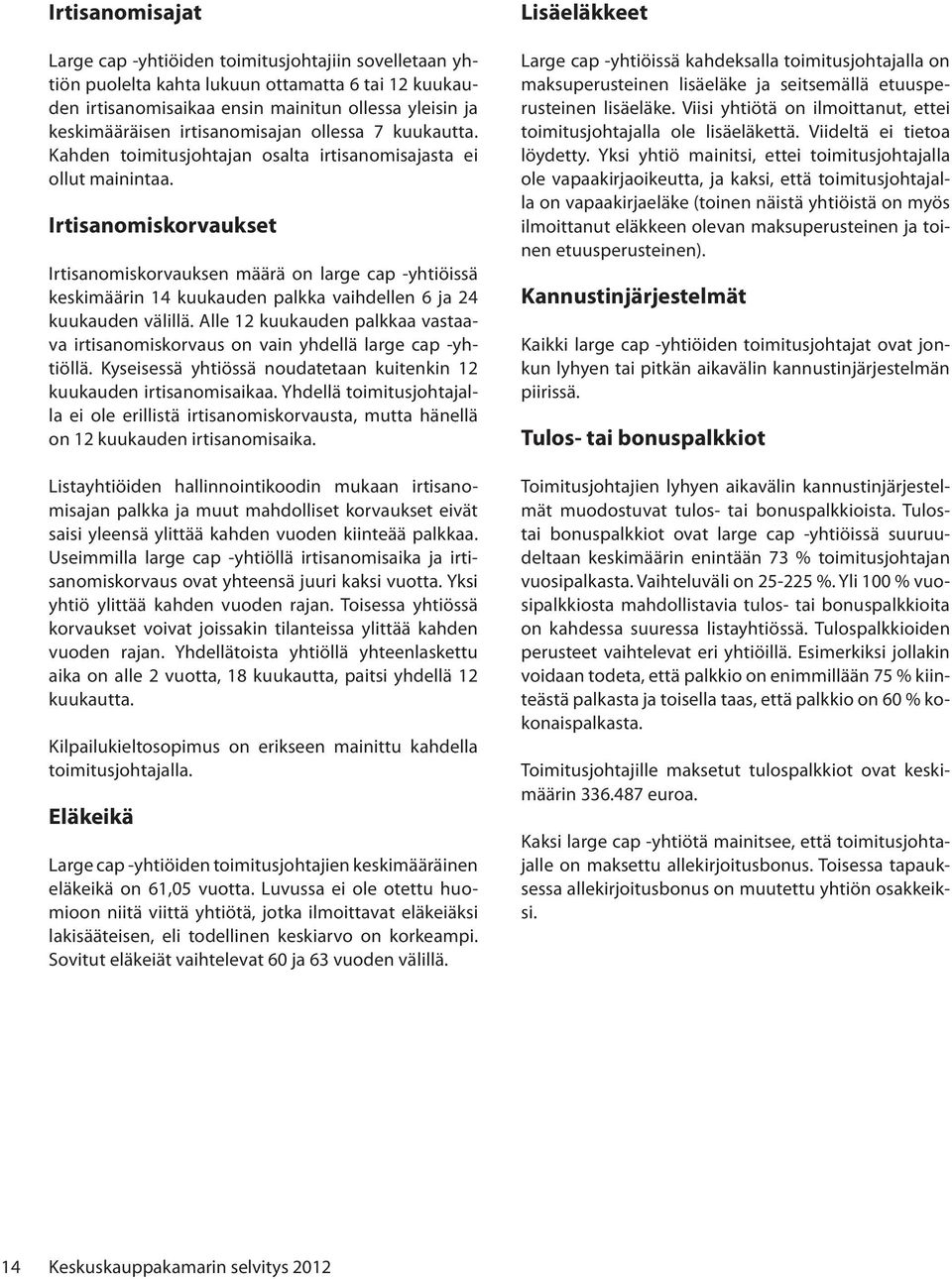 Irtisanomiskorvaukset Irtisanomiskorvauksen määrä on large cap -yhtiöissä keskimäärin 14 kuukauden palkka vaihdellen 6 ja 24 kuukauden välillä.