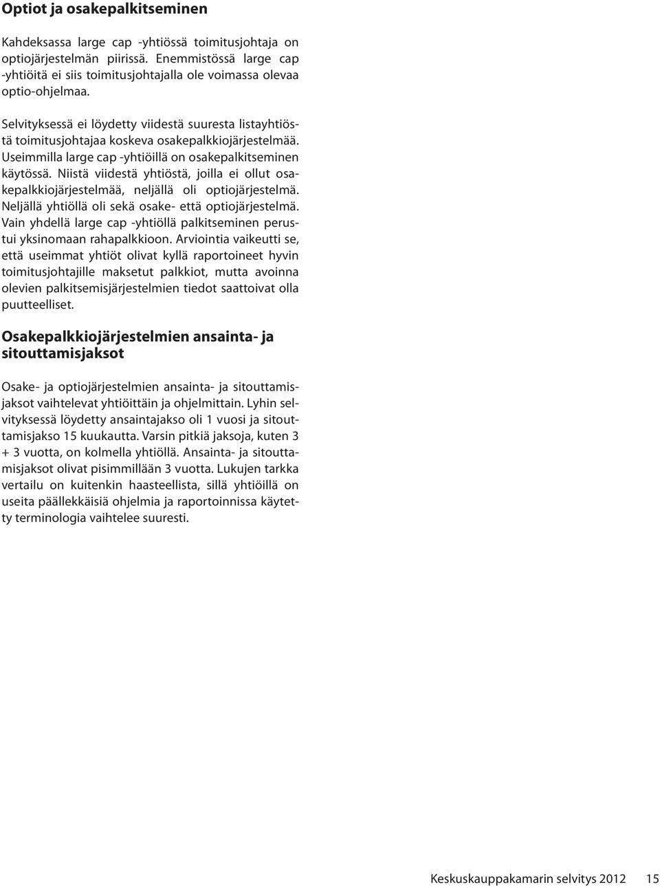 Selvityksessä ei löydetty viidestä suuresta listayhtiöstä toimitusjohtajaa koskeva osakepalkkiojärjestelmää. Useimmilla large cap -yhtiöillä on osakepalkitseminen käytössä.