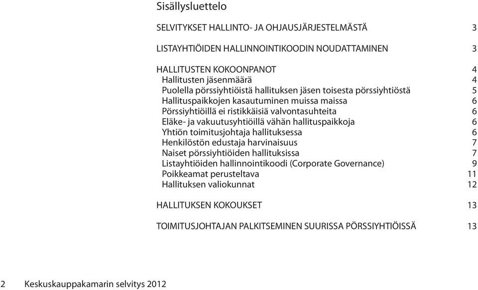 vakuutusyhtiöillä vähän hallituspaikkoja 6 Yhtiön toimitusjohtaja hallituksessa 6 Henkilöstön edustaja harvinaisuus 7 Naiset pörssiyhtiöiden hallituksissa 7 Listayhtiöiden