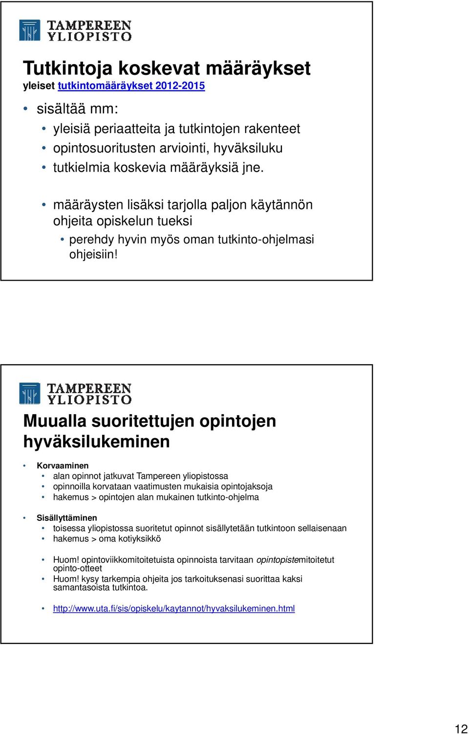 Muualla suoritettujen opintojen hyväksilukeminen Korvaaminen alan opinnot jatkuvat Tampereen yliopistossa opinnoilla korvataan vaatimusten mukaisia opintojaksoja hakemus > opintojen alan mukainen