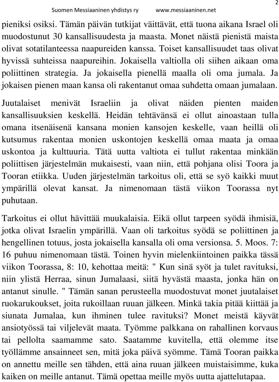 Ja jokaisen pienen maan kansa oli rakentanut omaa suhdetta omaan jumalaan. Juutalaiset menivät Israeliin ja olivat näiden pienten maiden kansallisuuksien keskellä.