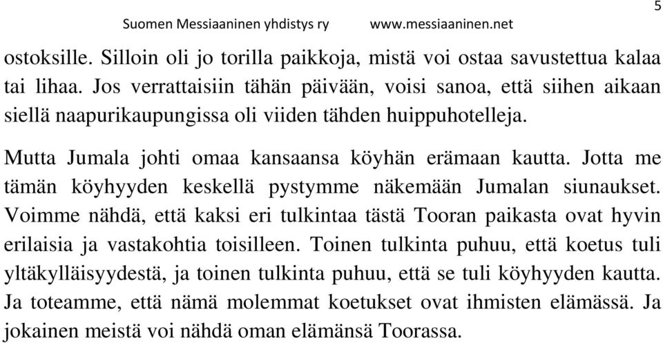 Mutta Jumala johti omaa kansaansa köyhän erämaan kautta. Jotta me tämän köyhyyden keskellä pystymme näkemään Jumalan siunaukset.