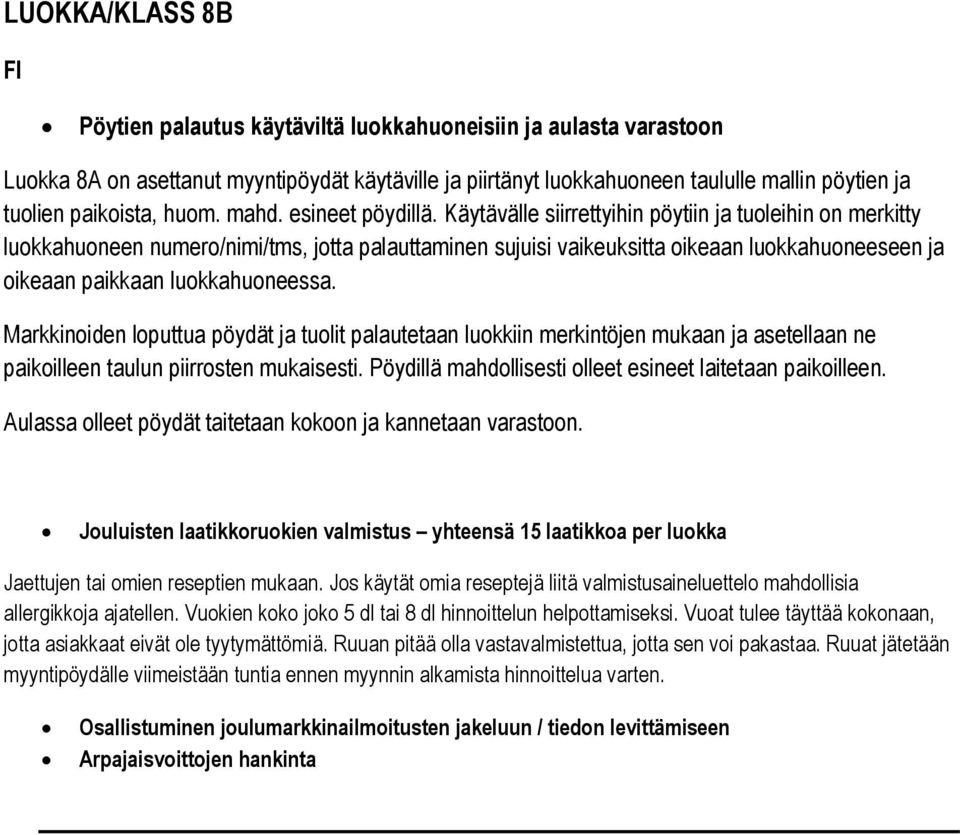 Käytävälle siirrettyihin pöytiin ja tuoleihin on merkitty luokkahuoneen numero/nimi/tms, jotta palauttaminen sujuisi vaikeuksitta oikeaan luokkahuoneeseen ja oikeaan paikkaan