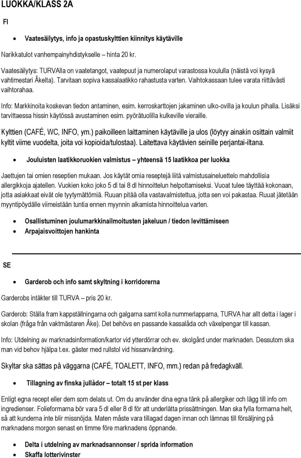 Vaihtokassaan tulee varata riittävästi vaihtorahaa. Info: Markkinoita koskevan tiedon antaminen, esim. kerroskarttojen jakaminen ulko-ovilla ja koulun pihalla.