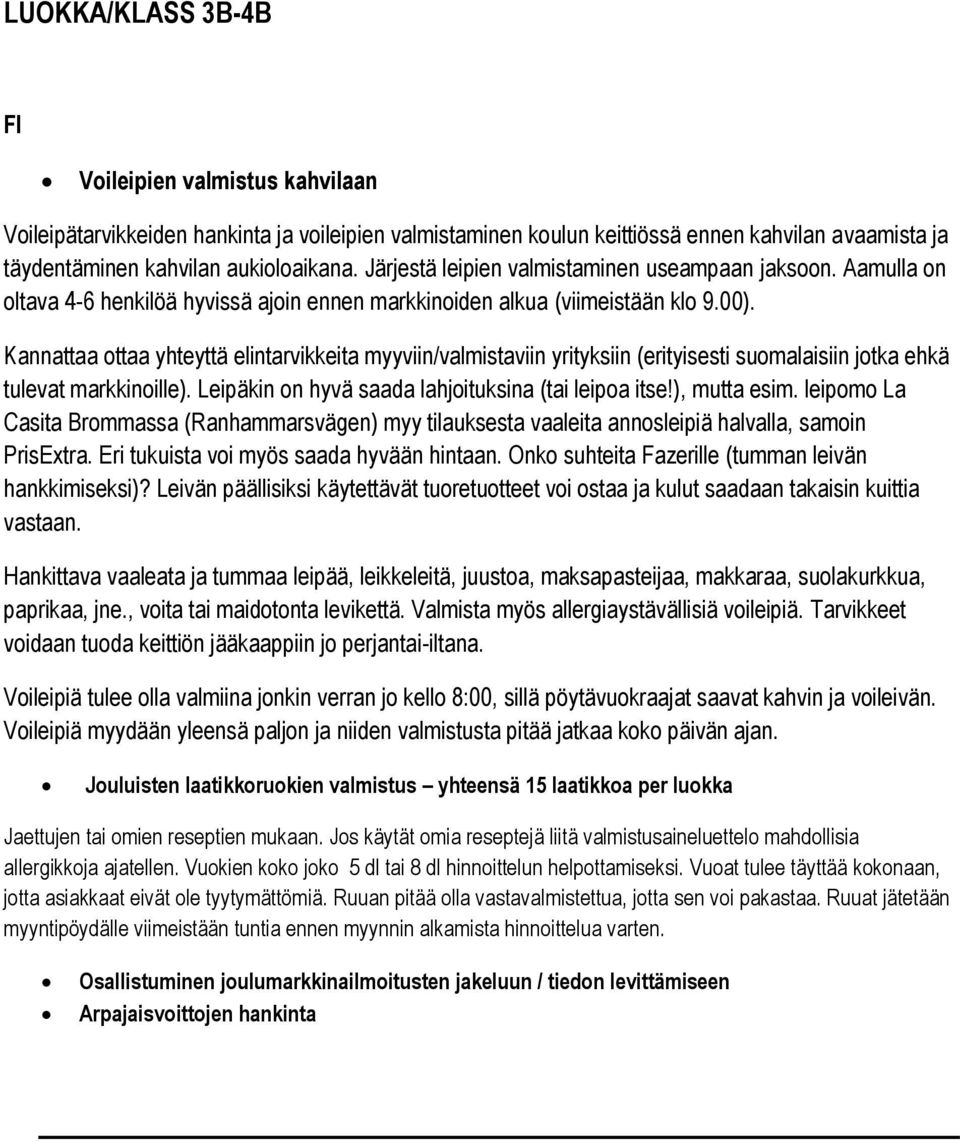 Kannattaa ottaa yhteyttä elintarvikkeita myyviin/valmistaviin yrityksiin (erityisesti suomalaisiin jotka ehkä tulevat markkinoille). Leipäkin on hyvä saada lahjoituksina (tai leipoa itse!