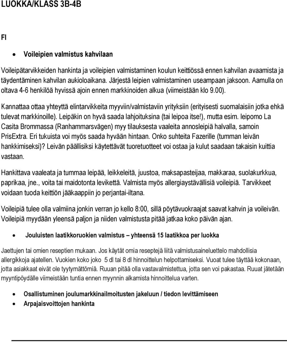 Kannattaa ottaa yhteyttä elintarvikkeita myyviin/valmistaviin yrityksiin (erityisesti suomalaisiin jotka ehkä tulevat markkinoille). Leipäkin on hyvä saada lahjoituksina (tai leipoa itse!