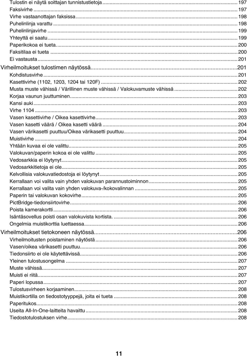 ..202 Musta muste vähissä / Värillinen muste vähissä / Valokuvamuste vähissä...202 Korjaa vaunun juuttuminen...203 Kansi auki...203 Virhe 1104...203 Vasen kasettivirhe / Oikea kasettivirhe.