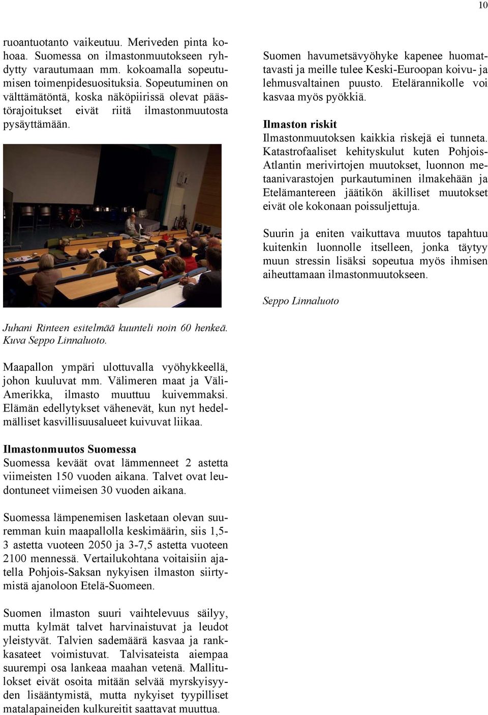 Suomen havumetsävyöhyke kapenee huomattavasti ja meille tulee Keski-Euroopan koivu- ja lehmusvaltainen puusto. Etelärannikolle voi kasvaa myös pyökkiä.