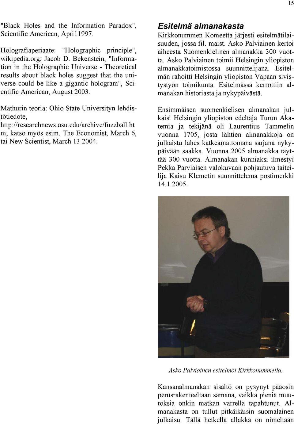 Mathurin teoria: Ohio State Universityn lehdistötiedote, http://researchnews.osu.edu/archive/fuzzball.ht m; katso myös esim. The Economist, March 6, tai New Scientist, March 13 2004.