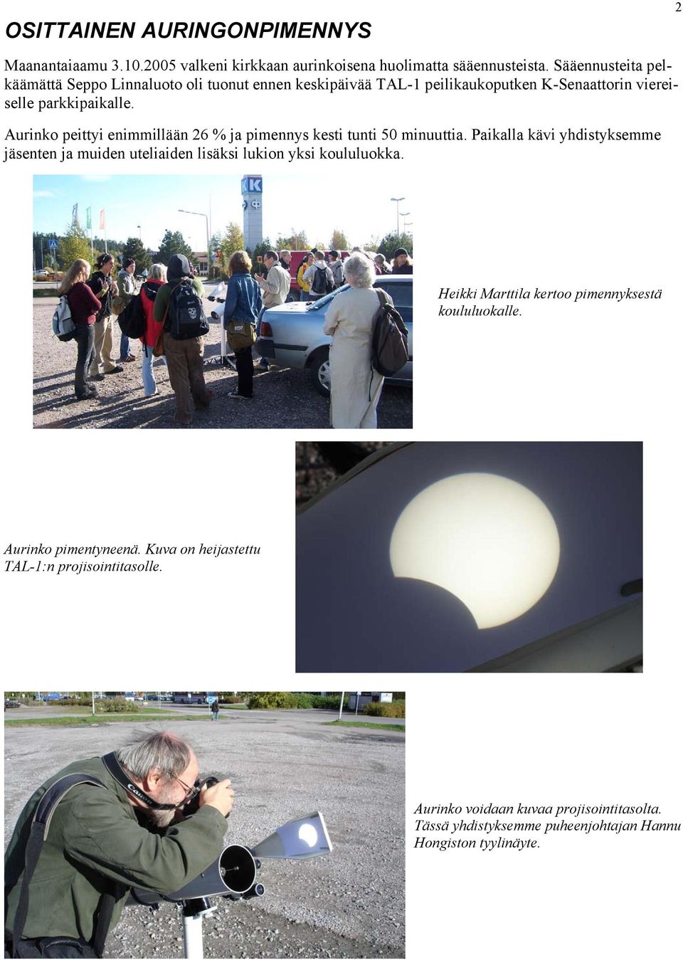 Aurinko peittyi enimmillään 26 % ja pimennys kesti tunti 50 minuuttia.