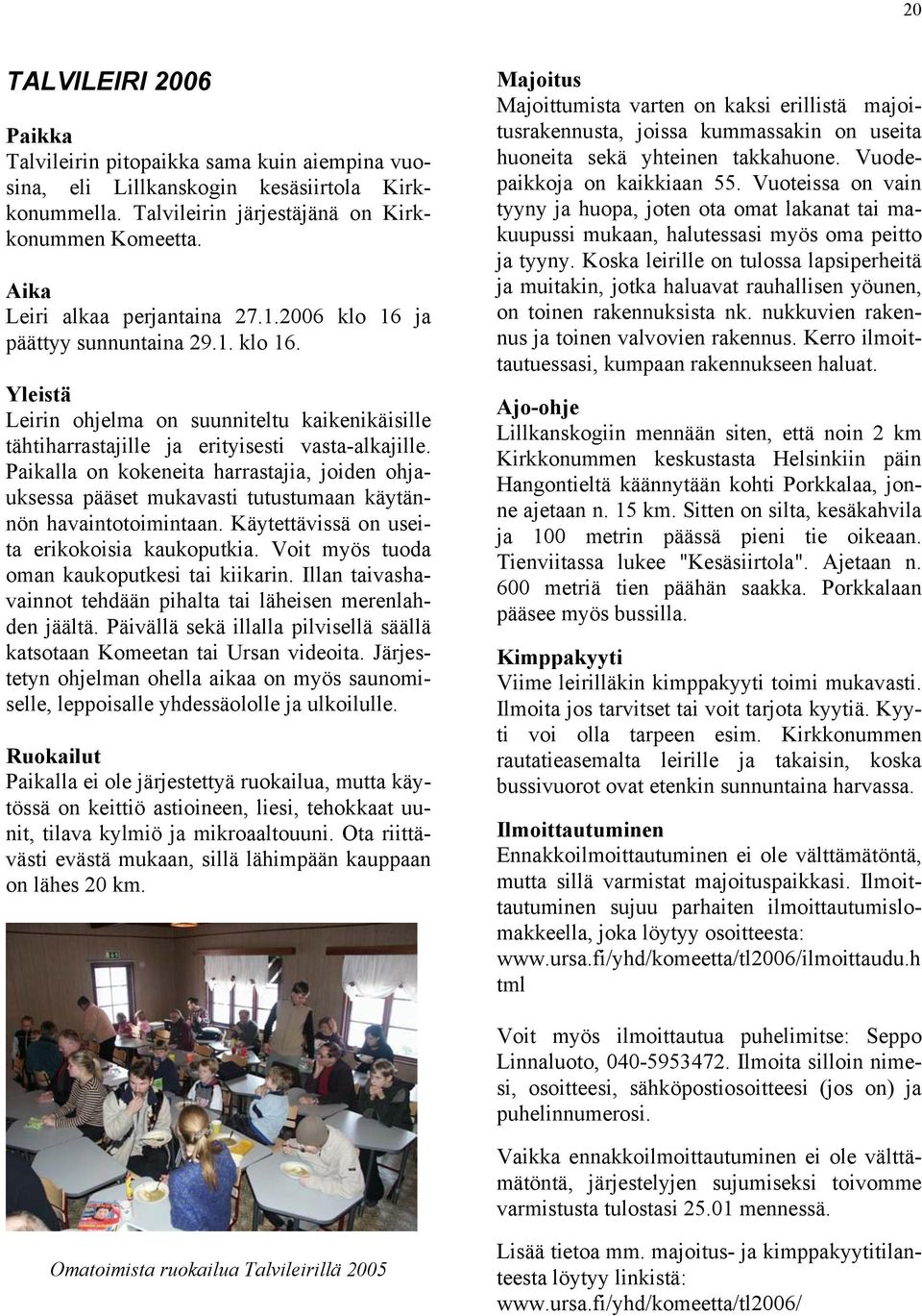 Paikalla on kokeneita harrastajia, joiden ohjauksessa pääset mukavasti tutustumaan käytännön havaintotoimintaan. Käytettävissä on useita erikokoisia kaukoputkia.