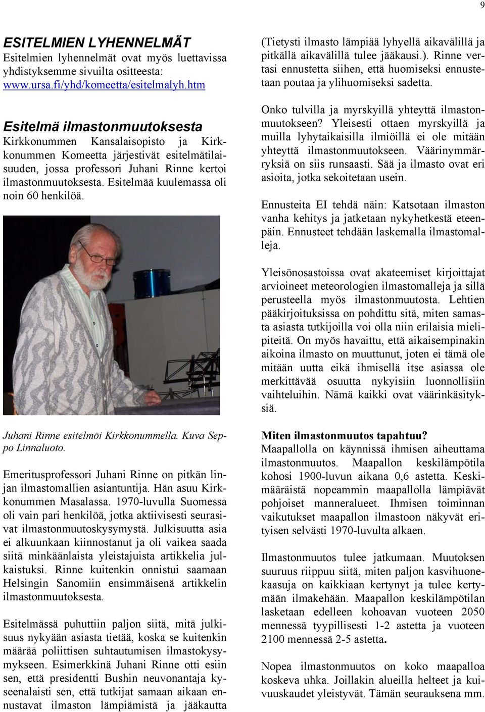 Esitelmää kuulemassa oli noin 60 henkilöä. (Tietysti ilmasto lämpiää lyhyellä aikavälillä ja pitkällä aikavälillä tulee jääkausi.).