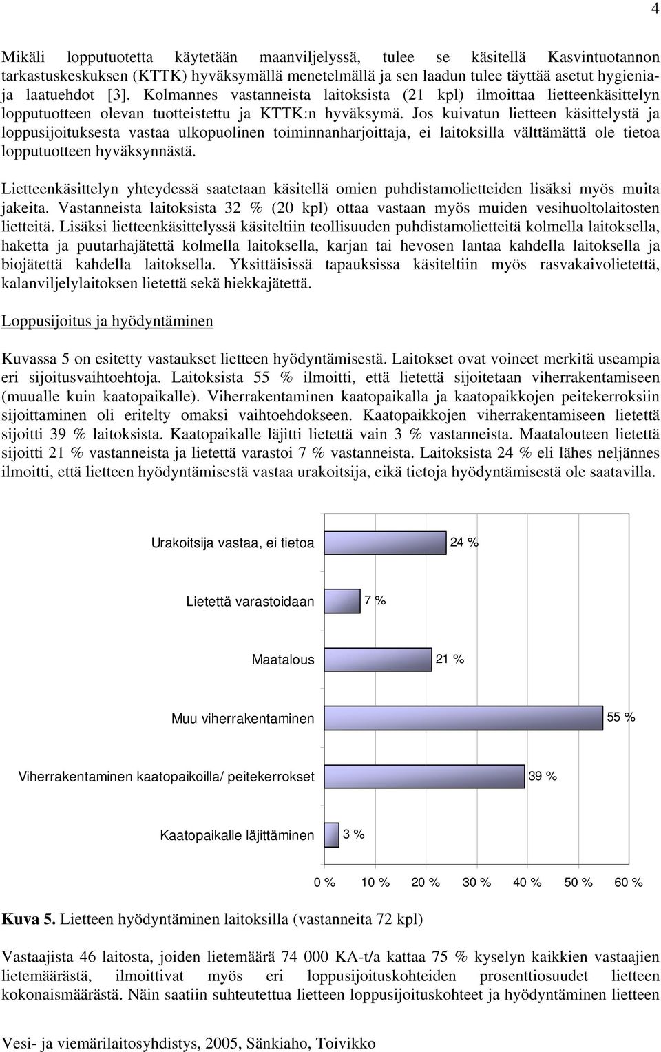 Jos kuivatun lietteen käsittelystä ja loppusijoituksesta vastaa ulkopuolinen toiminnanharjoittaja, ei laitoksilla välttämättä ole tietoa lopputuotteen hyväksynnästä.