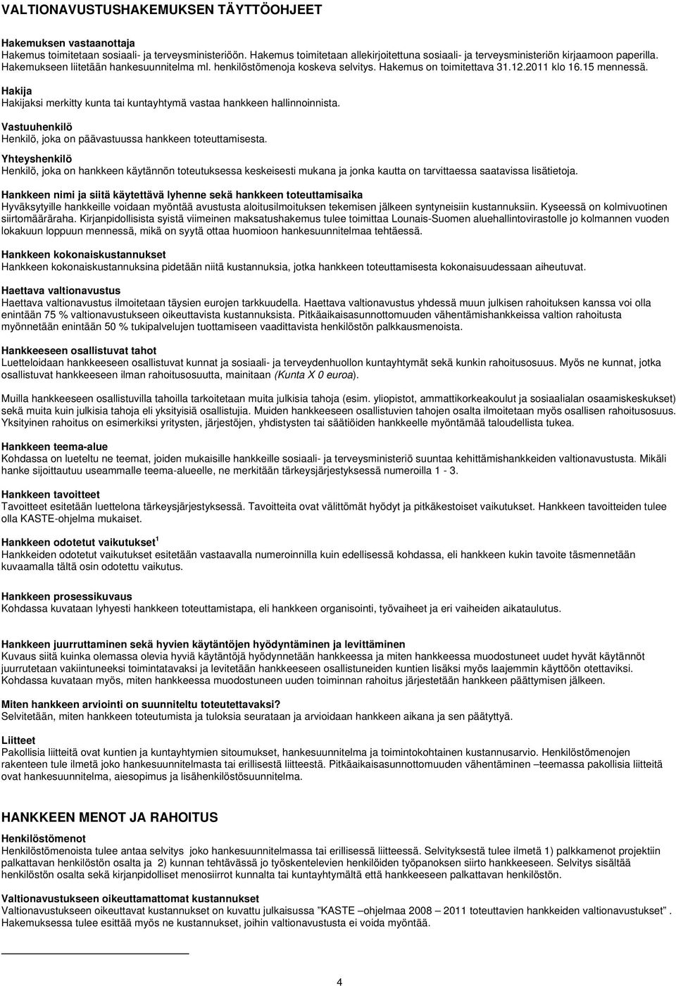 2011 klo 16.15 mennessä. Hakija Hakijaksi merkitty kunta tai kuntayhtymä vastaa hankkeen hallinnoinnista. Vastuuhenkilö Henkilö, joka on päävastuussa hankkeen toteuttamisesta.