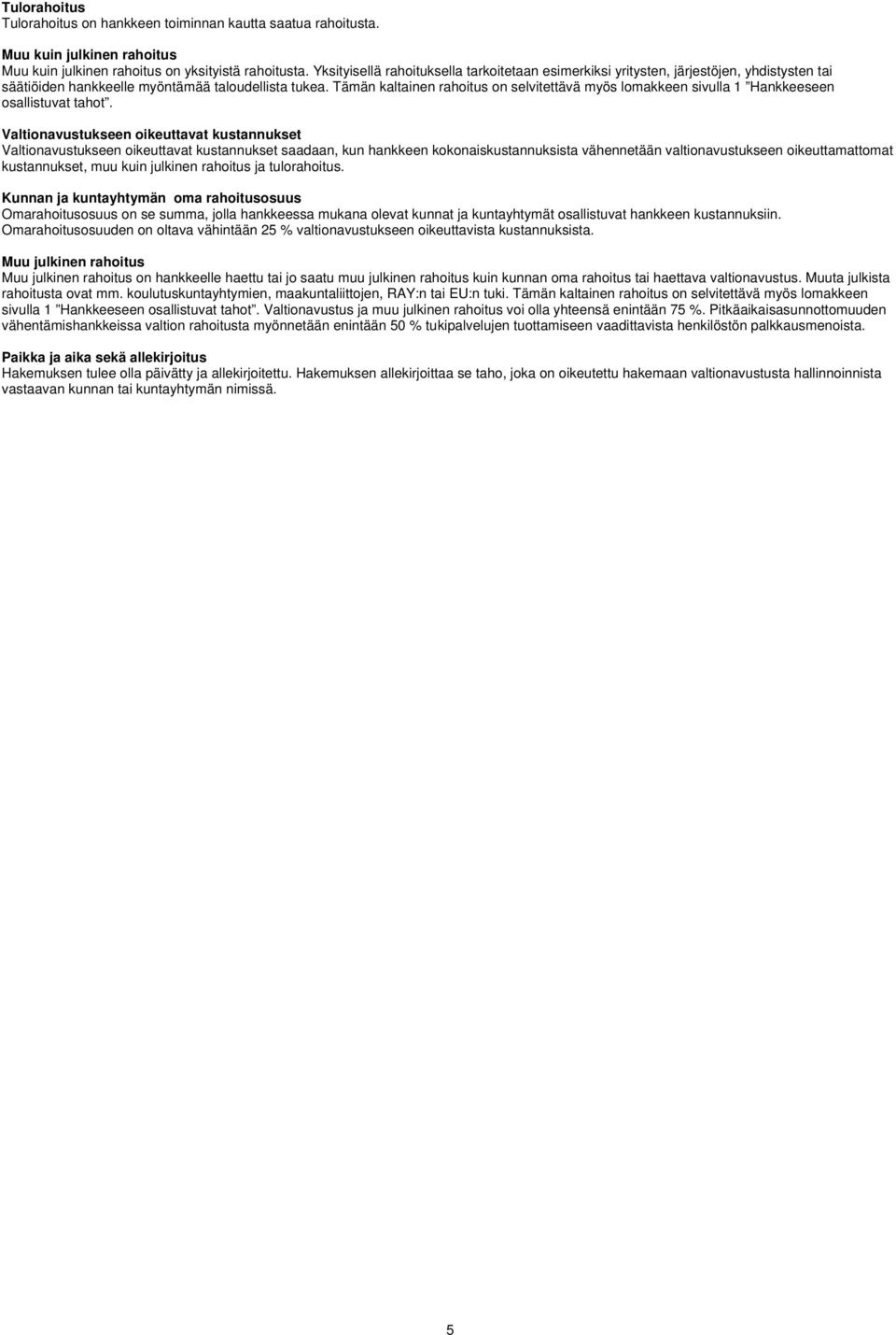 Tämän kaltainen rahoitus on selvitettävä myös lomakkeen sivulla 1 Hankkeeseen osallistuvat tahot.