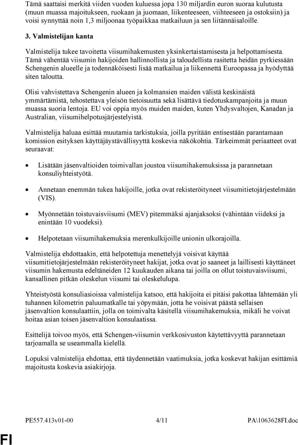 Tämä vähentää viisumin hakijoiden hallinnollista ja taloudellista rasitetta heidän pyrkiessään Schengenin alueelle ja todennäköisesti lisää matkailua ja liikennettä Euroopassa ja hyödyttää siten