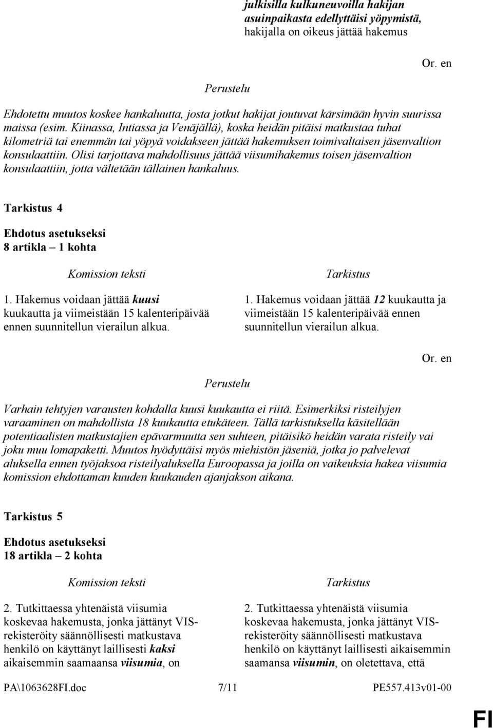 Olisi tarjottava mahdollisuus jättää viisumihakemus toisen jäsenvaltion konsulaattiin, jotta vältetään tällainen hankaluus. 4 8 artikla 1 kohta 1.