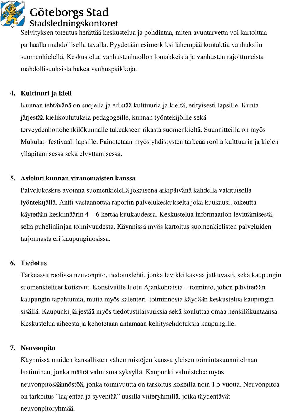 Kulttuuri ja kieli Kunnan tehtävänä on suojella ja edistää kulttuuria ja kieltä, erityisesti lapsille.