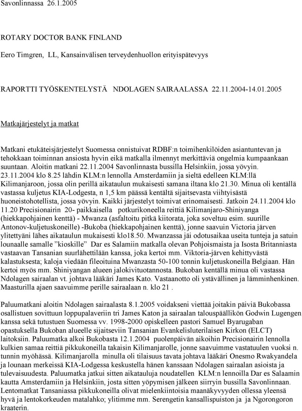 ongelmia kumpaankaan suuntaan. Aloitin matkani 22.11.2004 Savonlinnasta bussilla Helsinkiin, jossa yövyin. 23.11.2004 klo 8.