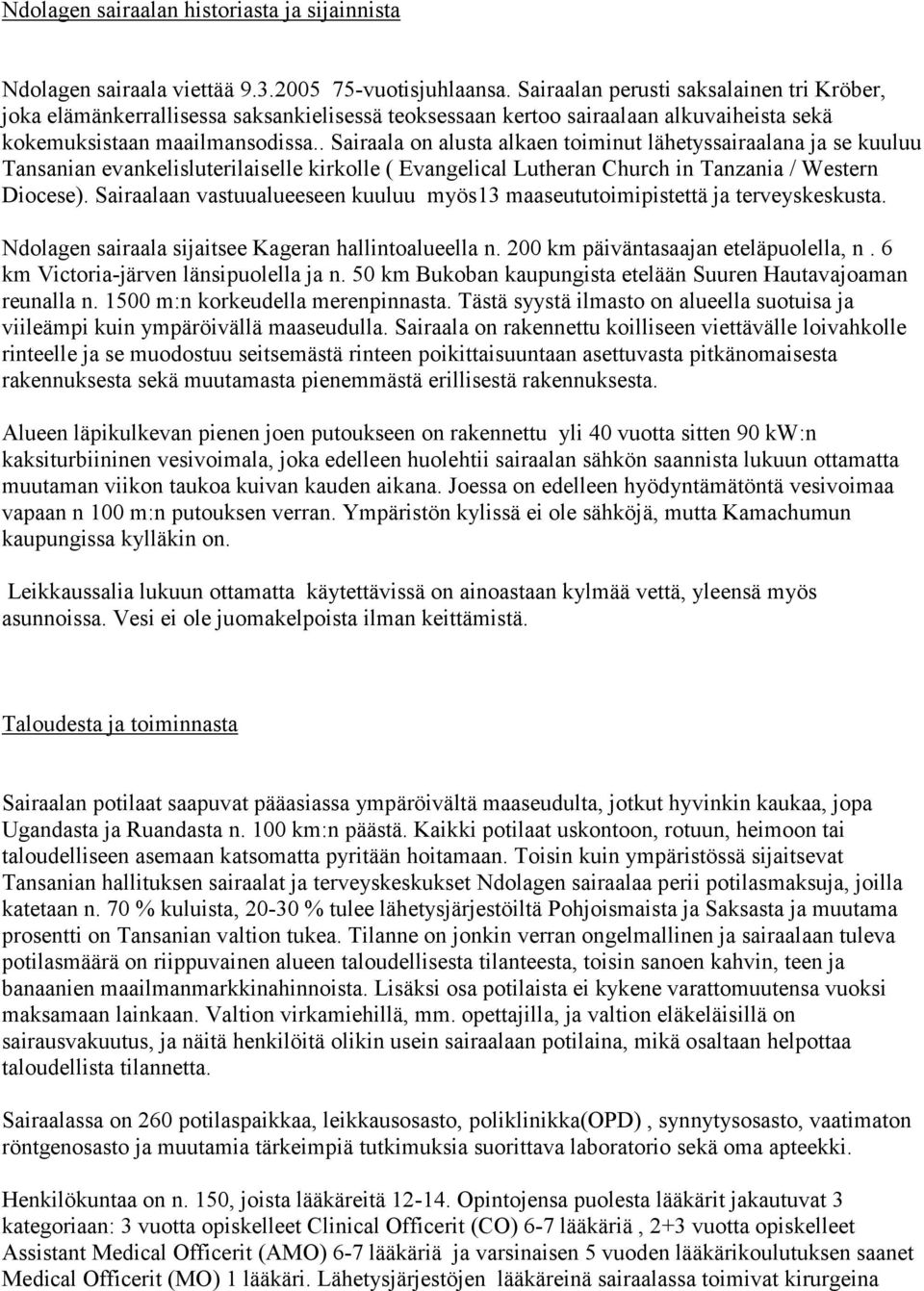 . Sairaala on alusta alkaen toiminut lähetyssairaalana ja se kuuluu Tansanian evankelisluterilaiselle kirkolle ( Evangelical Lutheran Church in Tanzania / Western Diocese).