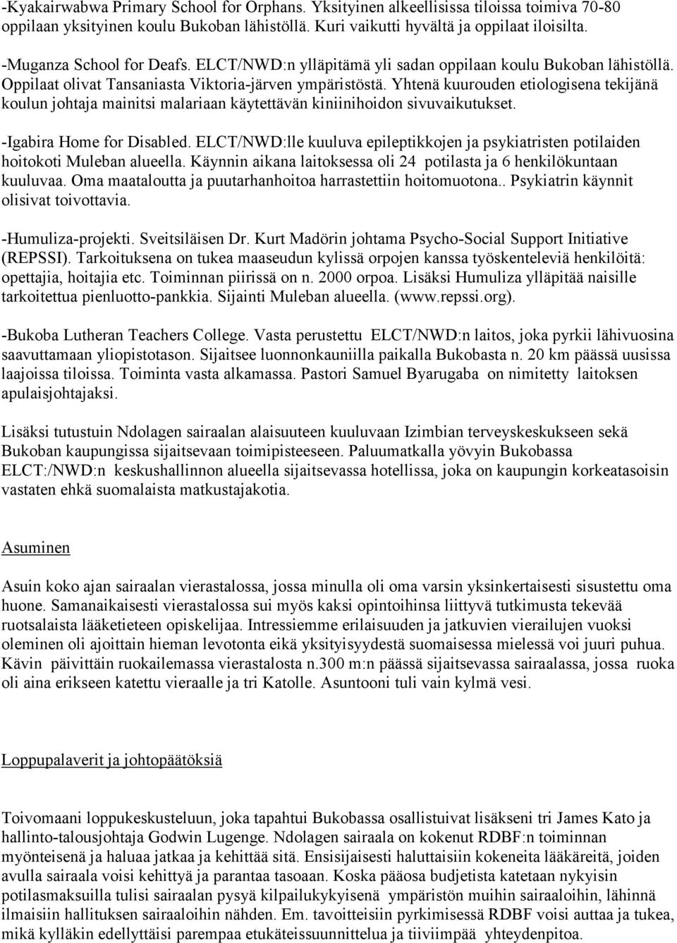 Yhtenä kuurouden etiologisena tekijänä koulun johtaja mainitsi malariaan käytettävän kiniinihoidon sivuvaikutukset. -Igabira Home for Disabled.