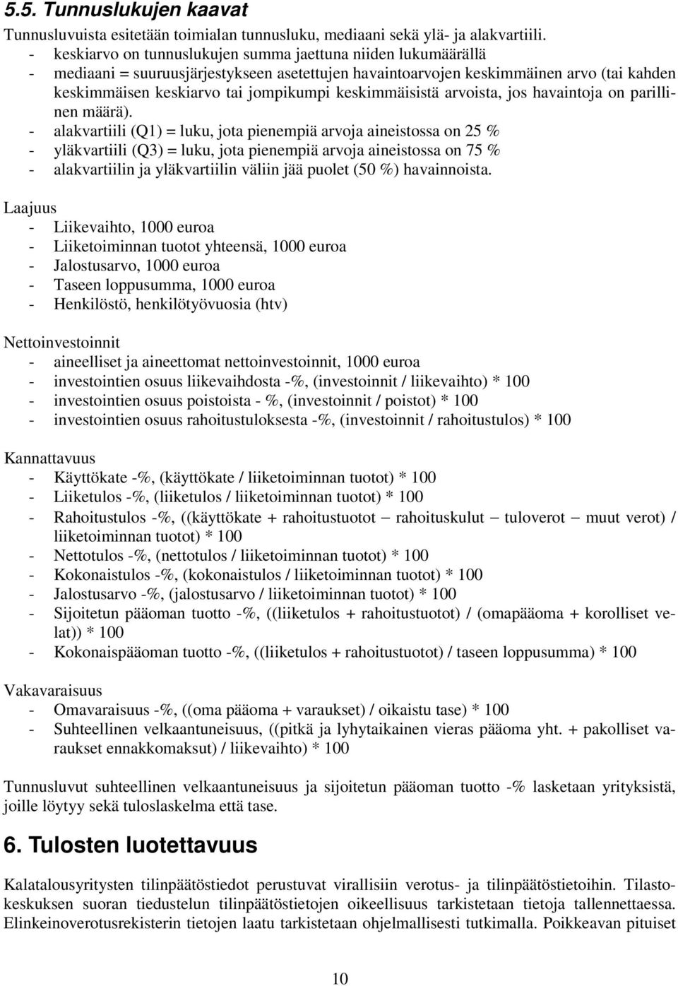 keskimmäisistä arvoista, jos havaintoja on parillinen määrä).