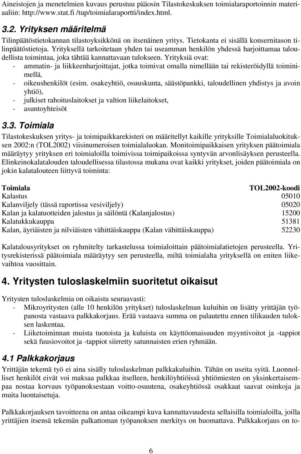 Yrityksellä tarkoitetaan yhden tai useamman henkilön yhdessä harjoittamaa taloudellista toimintaa, joka tähtää kannattavaan tulokseen.