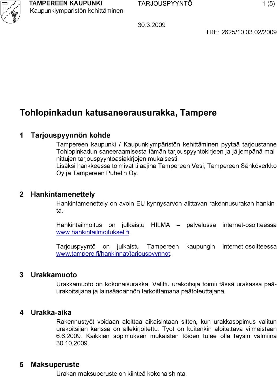 2 Hankintamenettely Hankintamenettely on avoin EU kynnysarvon alittavan rakennusurakan hankinta. Hankintailmoitus on julkaistu HILMA palvelussa internet osoitteessa www.hankintailmoitukset.fi.