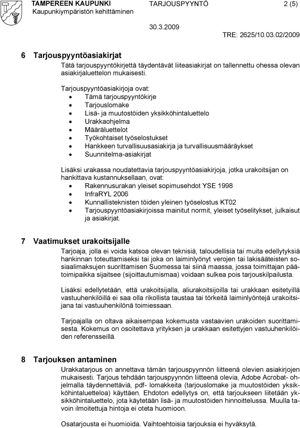 ja turvallisuusmääräykset Suunnitelma asiakirjat Lisäksi urakassa noudatettavia tarjouspyyntöasiakirjoja, jotka urakoitsijan on hankittava kustannuksellaan, ovat: Rakennusurakan yleiset sopimusehdot