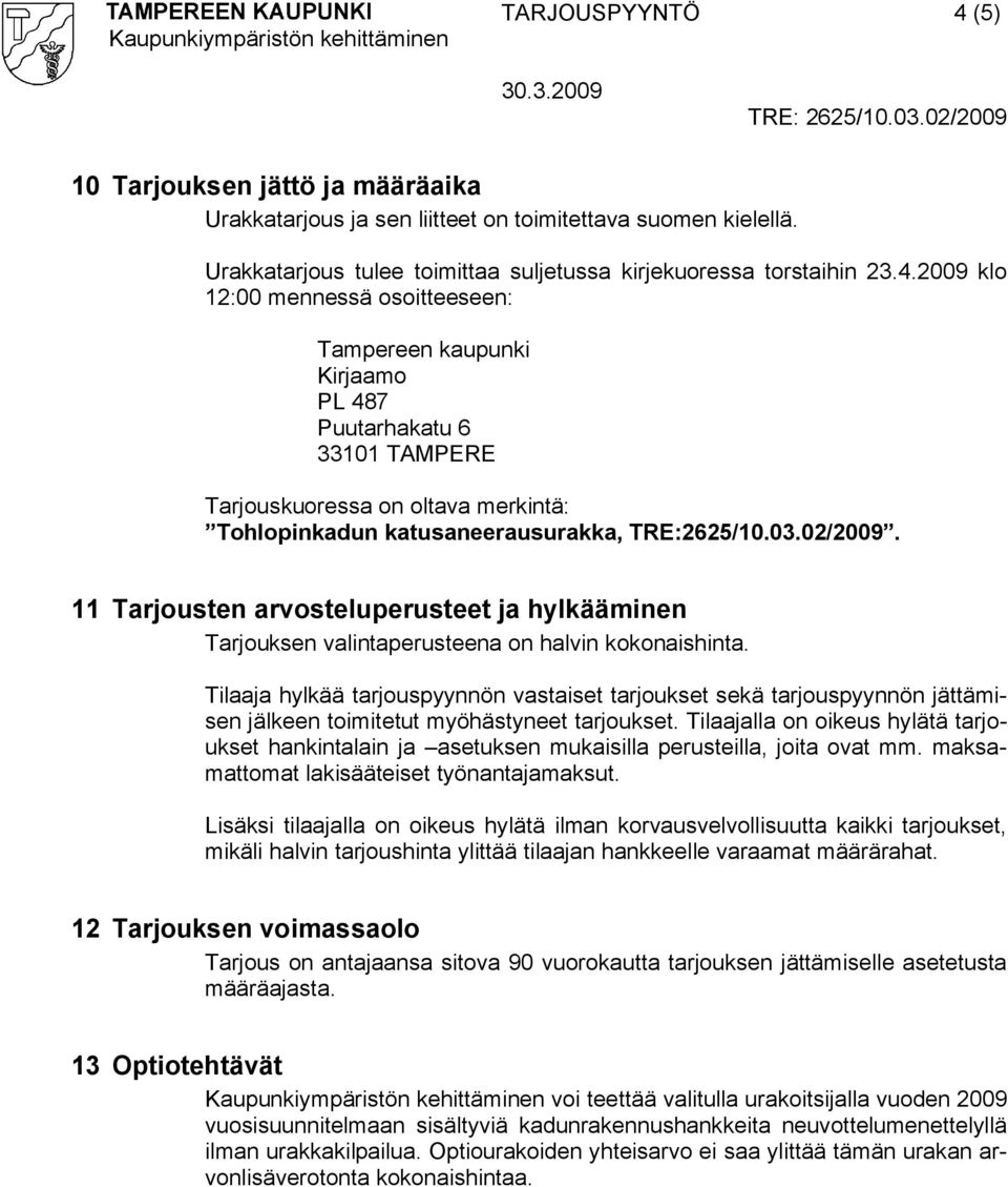 2009 klo 12:00 mennessä osoitteeseen: Tampereen kaupunki Kirjaamo PL 487 Puutarhakatu 6 33101 TAMPERE Tarjouskuoressa on oltava merkintä: Tohlopinkadun katusaneerausurakka, TRE:2625/10.03.02/2009.