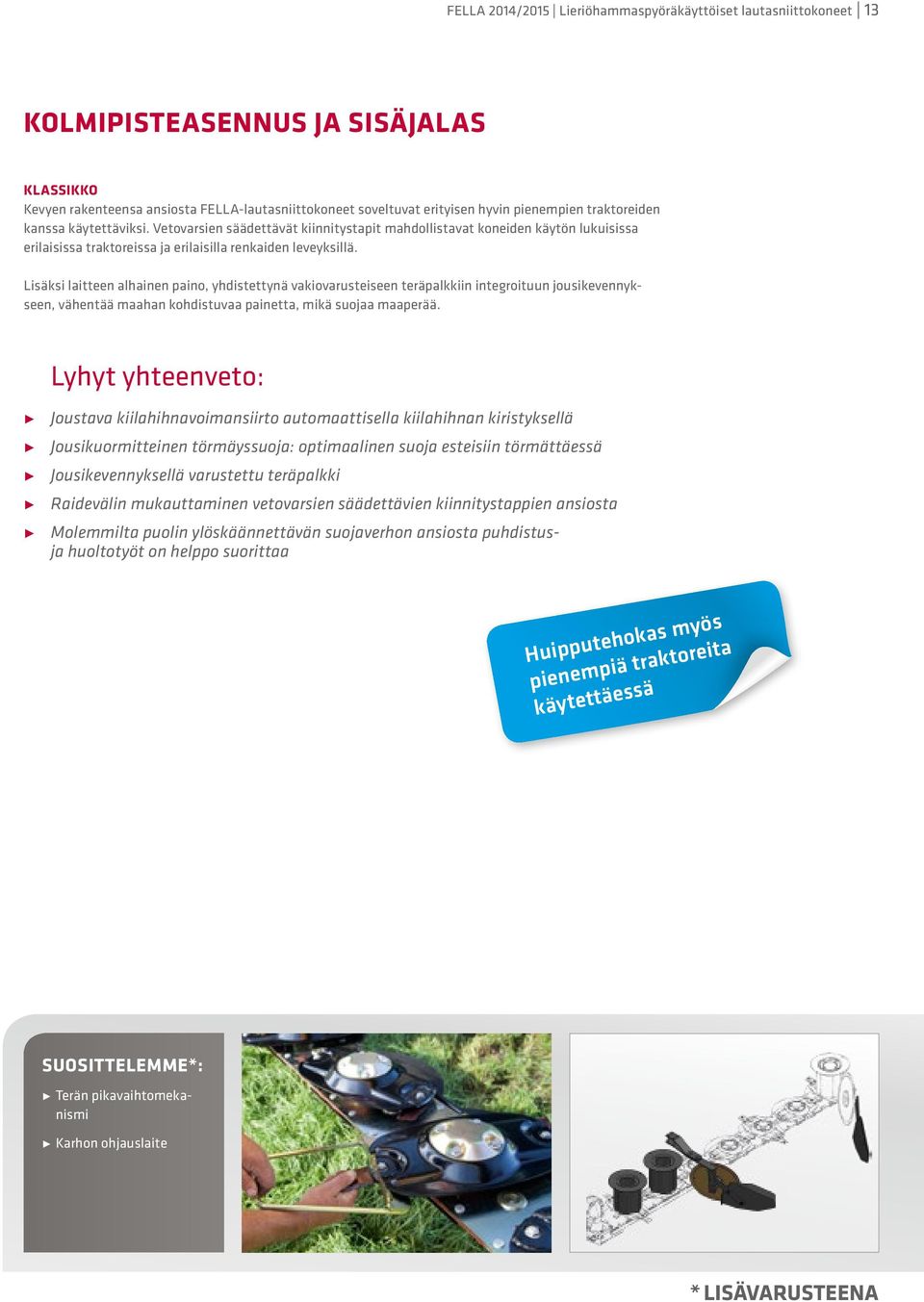 Lisäksi laitteen alhainen paino, yhdistettynä vakiovarusteiseen teräpalkkiin integroituun jousikevennykseen, vähentää maahan kohdistuvaa painetta, mikä suojaa maaperää.
