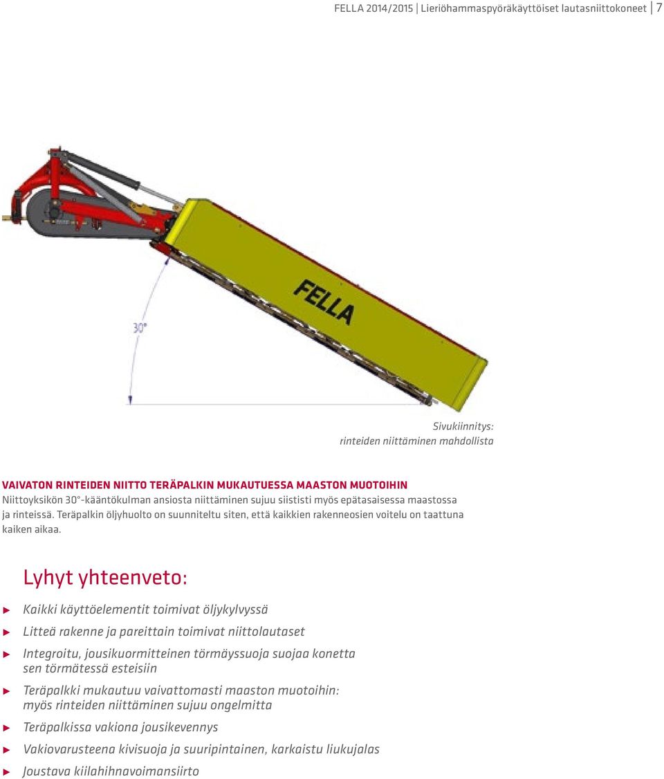 Lyhyt yhteenveto: Kaikki käyttöelementit toimivat öljykylvyssä Litteä rakenne ja pareittain toimivat niittolautaset Integroitu, jousikuormitteinen törmäyssuoja suojaa konetta sen törmätessä esteisiin