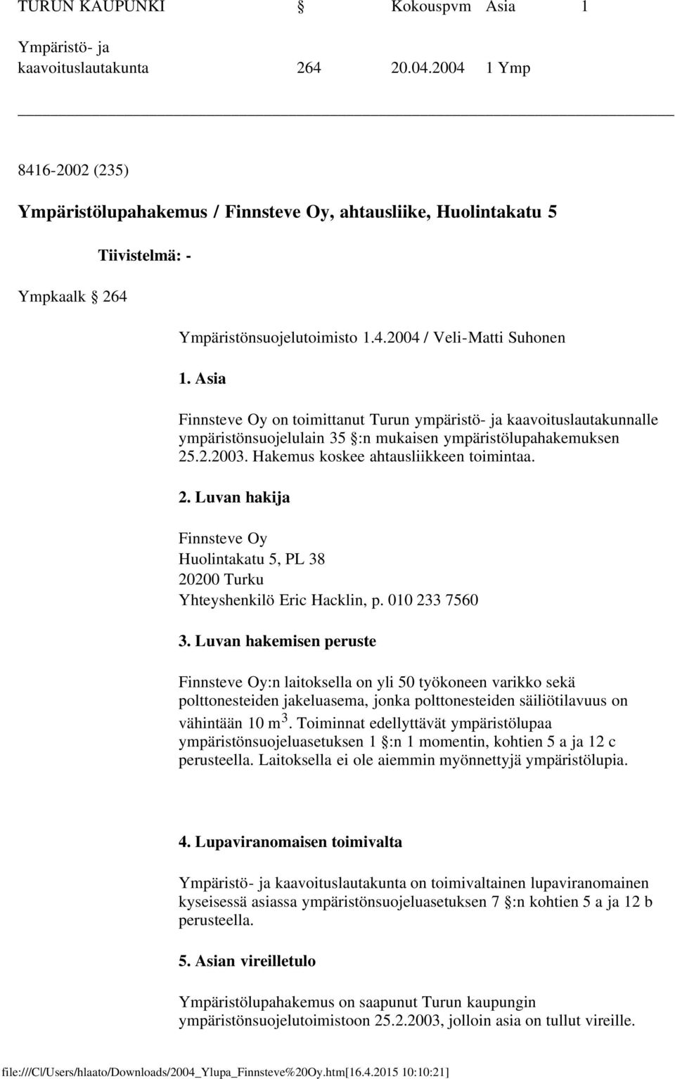 Asia Finnsteve Oy on toimittanut Turun ympäristö- ja kaavoituslautakunnalle ympäristönsuojelulain 35 :n mukaisen ympäristölupahakemuksen 25