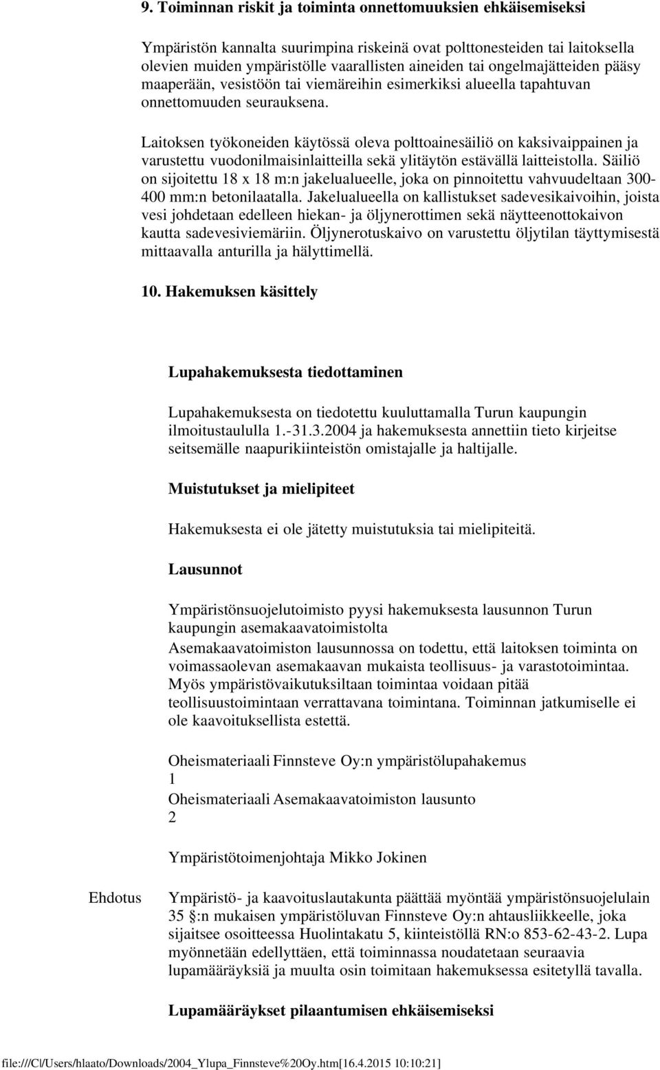 Laitoksen työkoneiden käytössä oleva polttoainesäiliö on kaksivaippainen ja varustettu vuodonilmaisinlaitteilla sekä ylitäytön estävällä laitteistolla.