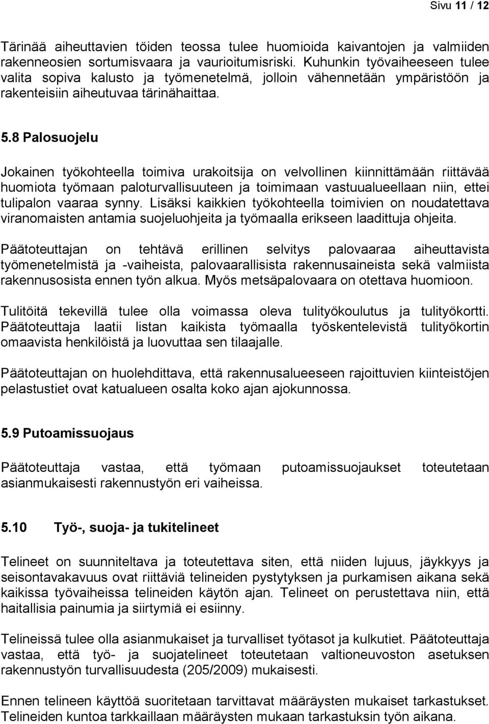 8 Palosuojelu Jokainen työkohteella toimiva urakoitsija on velvollinen kiinnittämään riittävää huomiota työmaan paloturvallisuuteen ja toimimaan vastuualueellaan niin, ettei tulipalon vaaraa synny.