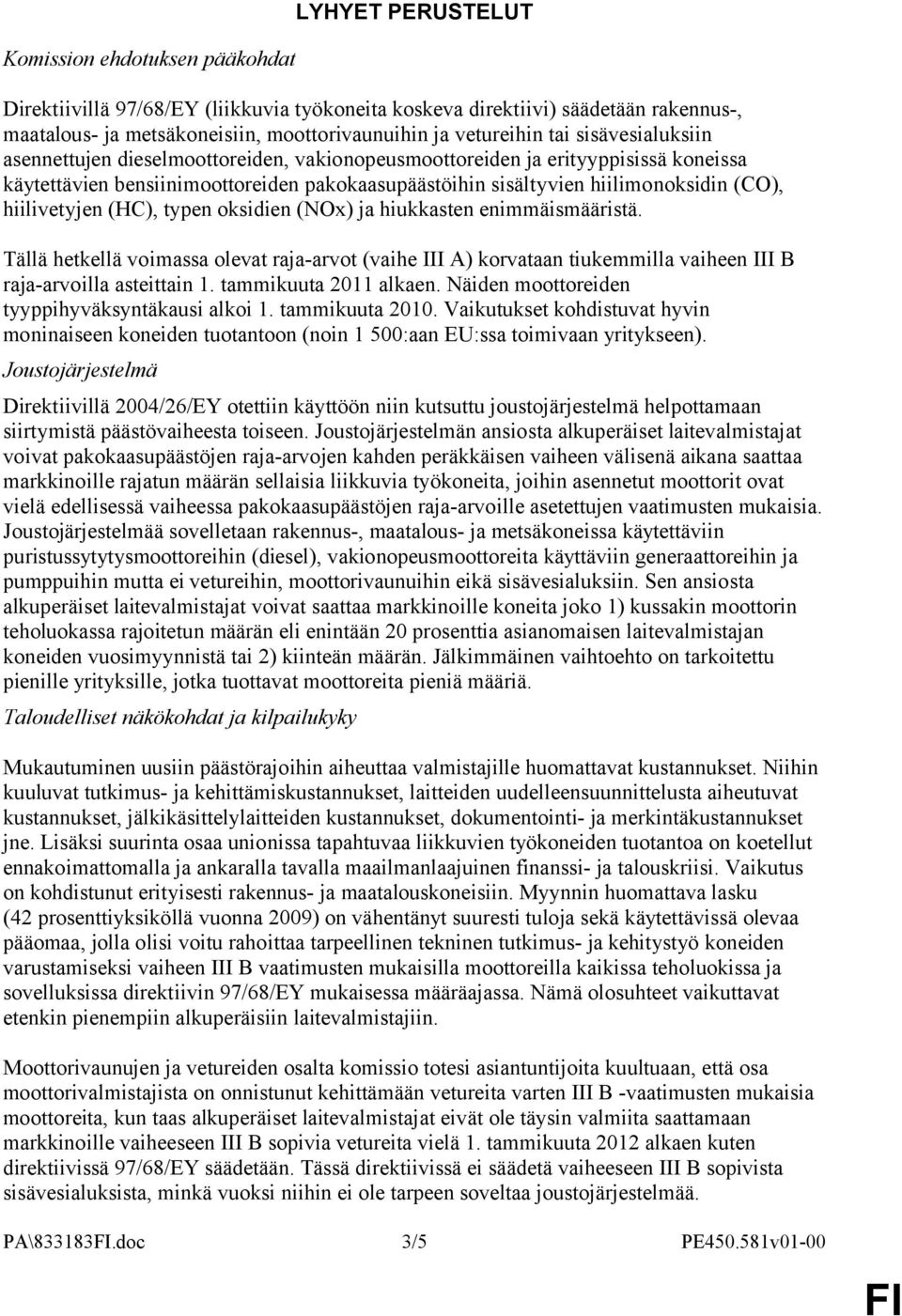 hiilivetyjen (HC), typen oksidien (NOx) ja hiukkasten enimmäismääristä. Tällä hetkellä voimassa olevat raja-arvot (vaihe III A) korvataan tiukemmilla vaiheen III B raja-arvoilla asteittain 1.