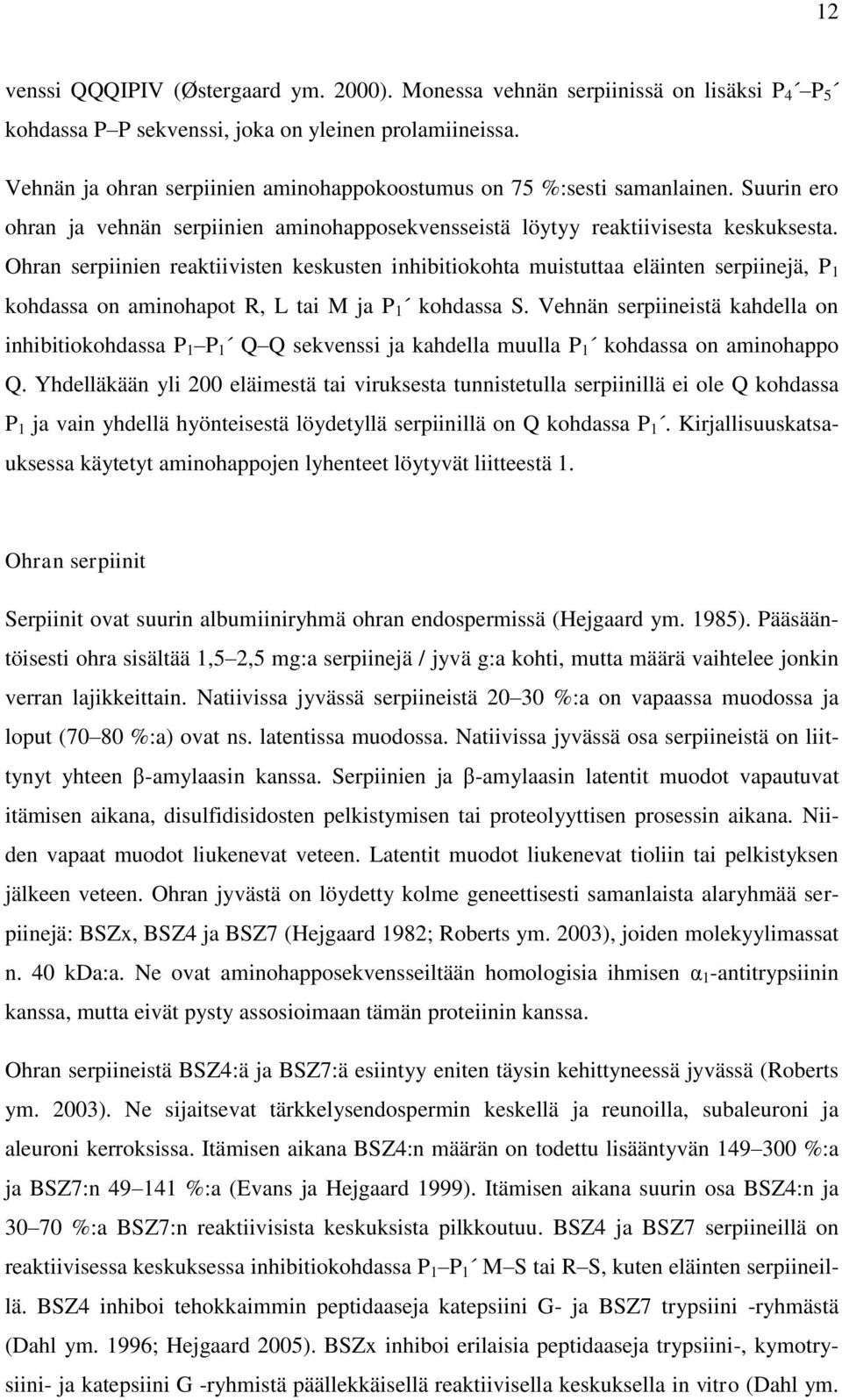 Ohran serpiinien reaktiivisten keskusten inhibitiokohta muistuttaa eläinten serpiinejä, P 1 kohdassa on aminohapot R, L tai M ja P 1 kohdassa S.