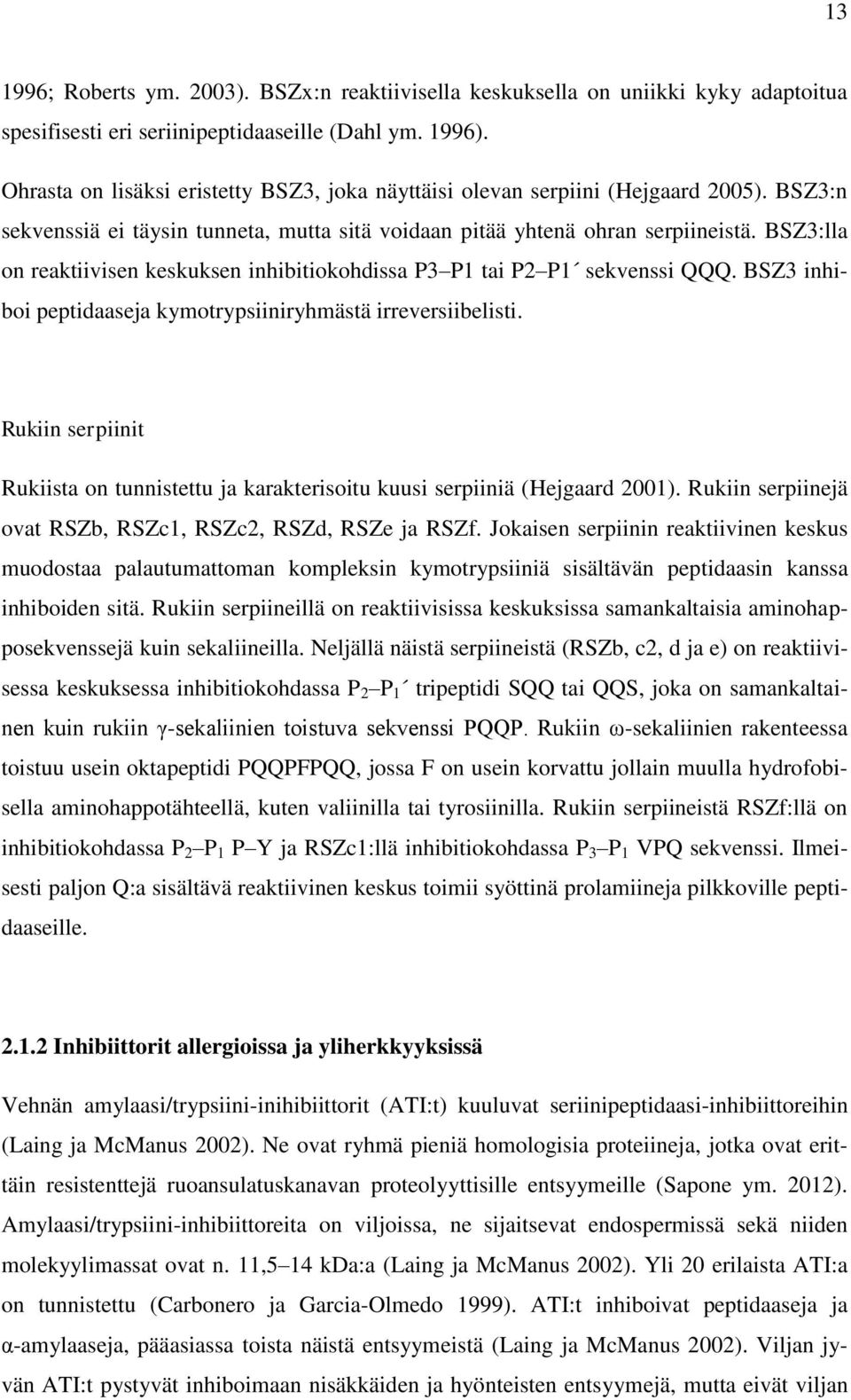 BSZ3:lla on reaktiivisen keskuksen inhibitiokohdissa P3 P1 tai P2 P1 sekvenssi QQQ. BSZ3 inhiboi peptidaaseja kymotrypsiiniryhmästä irreversiibelisti.