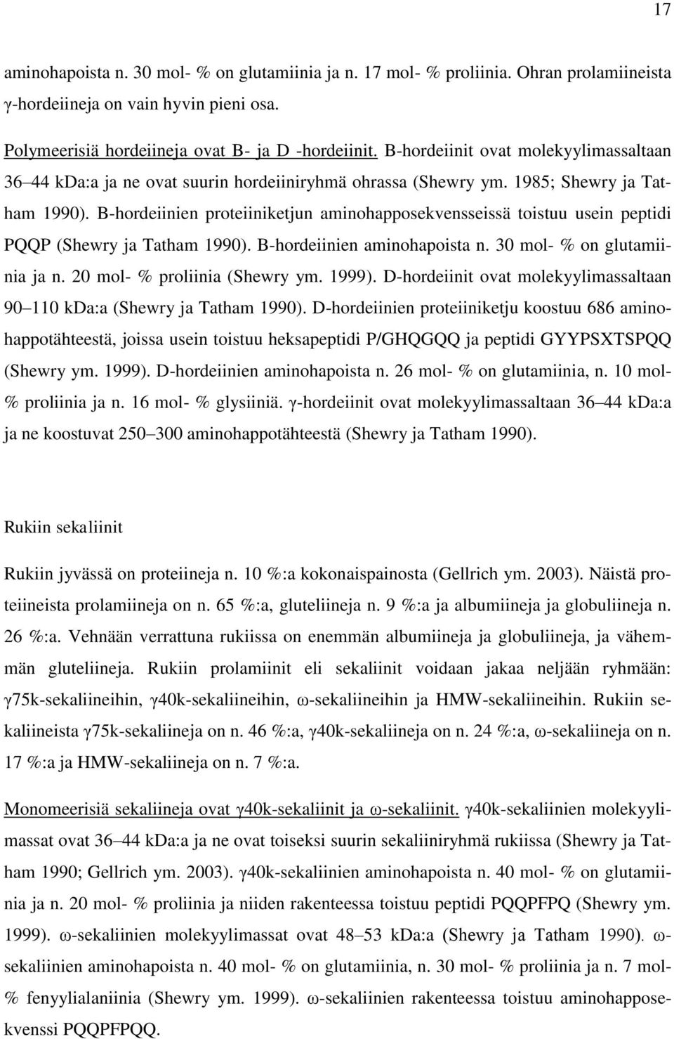 B-hordeiinien proteiiniketjun aminohapposekvensseissä toistuu usein peptidi PQQP (Shewry ja Tatham 1990). B-hordeiinien aminohapoista n. 30 mol- % on glutamiinia ja n. 20 mol- % proliinia (Shewry ym.